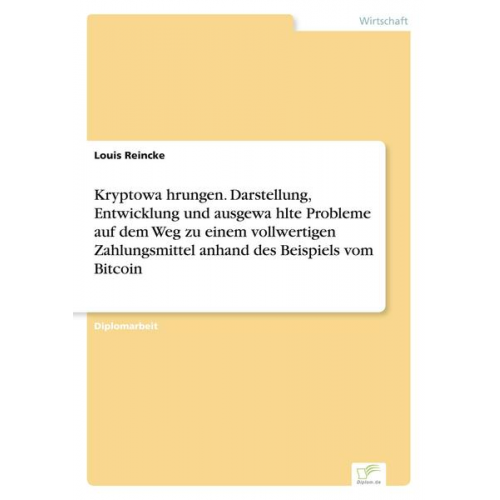 Louis Reincke - Kryptowa¨hrungen. Darstellung, Entwicklung und ausgewa¨hlte Probleme auf dem Weg zu einem vollwertigen Zahlungsmittel anhand des Beispiels vom Bitcoin