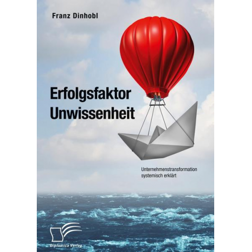 Franz Dinhobl - Erfolgsfaktor Unwissenheit. Unternehmenstransformation systemisch erklärt