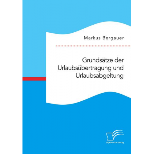 Markus Bergauer - Grundsätze der Urlaubsübertragung und Urlaubsabgeltung