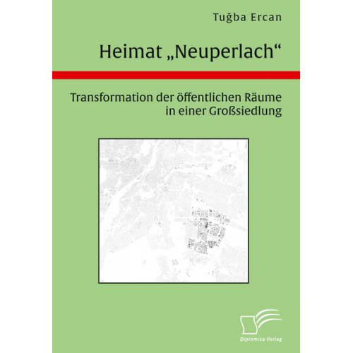 Tugba Ercan - Heimat 'Neuperlach'. Transformation der öffentlichen Räume in einer Großsiedlung