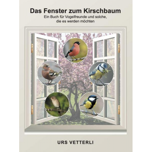 Urs Vetterli - Das Fenster zum Kirschbaum