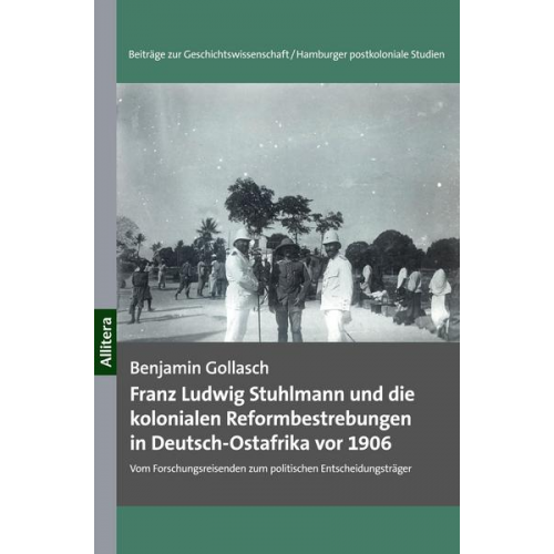 Benjamin Gollasch - Franz Ludwig Stuhlmann und die kolonialen Reformbestrebungen in Deutsch-Ostafrika vor 1906