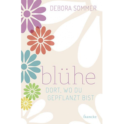 Debora Sommer - Blühe dort, wo du gepflanzt bist