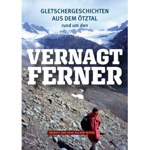 Heidi Escher-Vetter - Gletschergeschichten aus dem Ötztal – rund um den Vernagtferner