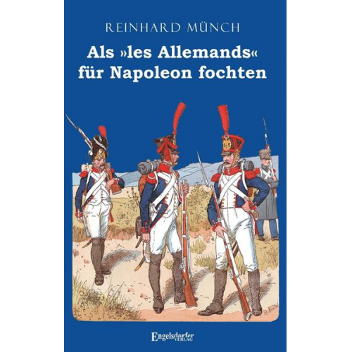 Reinhard Münch - Als »les Allemands« für Napoleon fochten