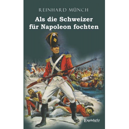 Reinhard Münch - Als die Schweizer für Napoleon fochten