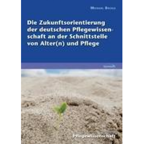 Michael Bossle - Die Zukunftsorientierung der deutschen Pflegewissenschaft an der Schnittstelle von Alter(n) und Pflege