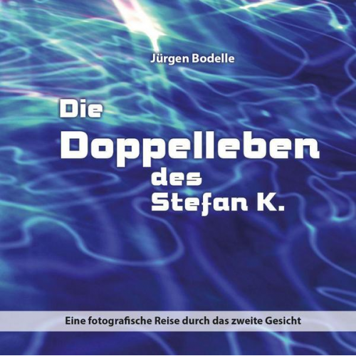 Jürgen Bodelle - Die Doppelleben des Stefan K.