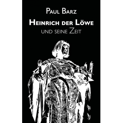 Paul Barz - Heinrich der Löwe und seine Zeit