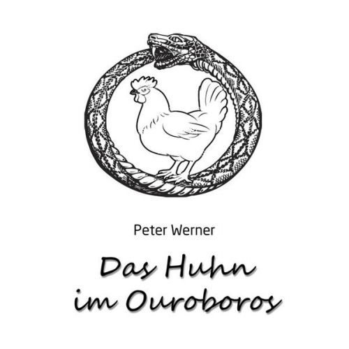 Peter Werner - Das Huhn im Ouroboros