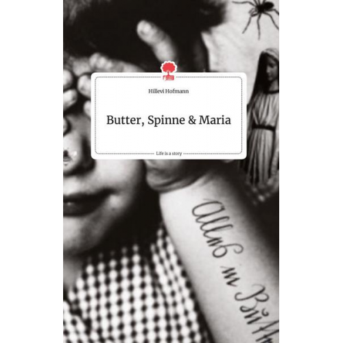 Hillevi Hofmann - Butter, Spinne und Maria. Life is a Story - story.one