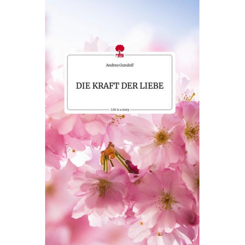 Andrea Gundolf - DIE KRAFT DER LIEBE. Life is a Story - story.one