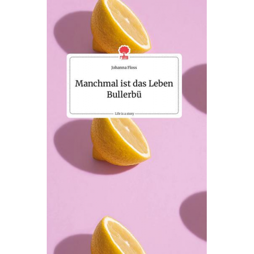 Johanna Floss - Manchmal ist das Leben Bullerbü. Life is a Story - story.one