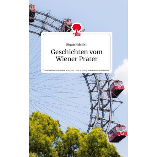 Jürgen Heimlich - Geschichten vom Wiener Prater. Life is a Story - story.one