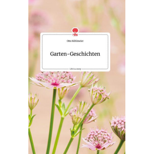 Otto Köhlmeier - Garten-Geschichten. Life is a Story - story.one