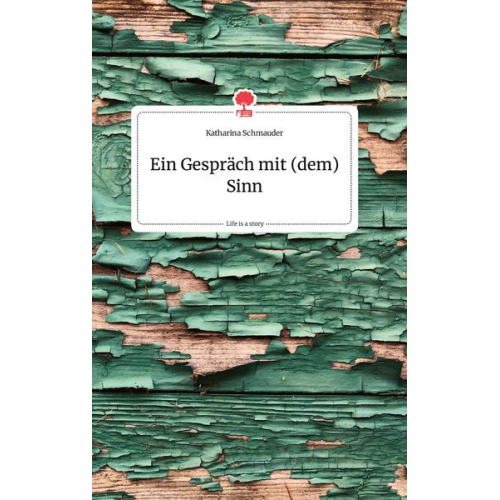 Katharina Schmauder - Ein Gespräch mit (dem) Sinn. Life is a Story - story.one