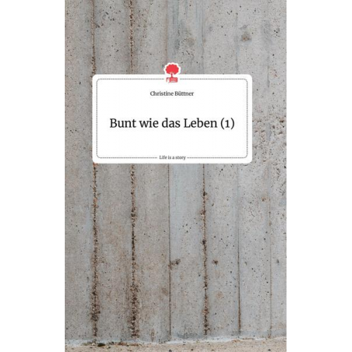 Christine Büttner - Bunt wie das Leben (1). Life is a Story - story.one