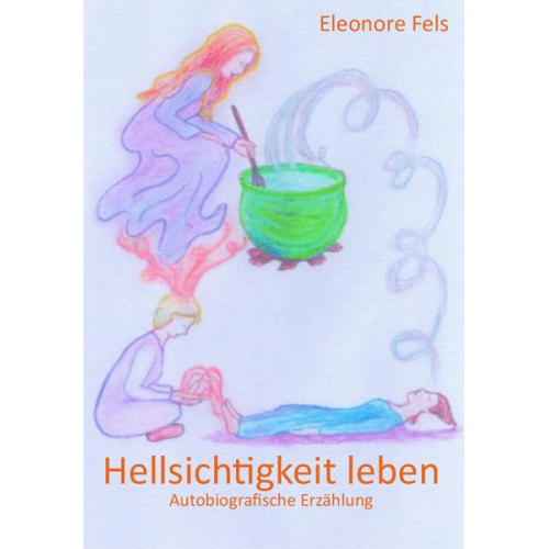 Eleonore Fels - Hellsichtigkeit leben