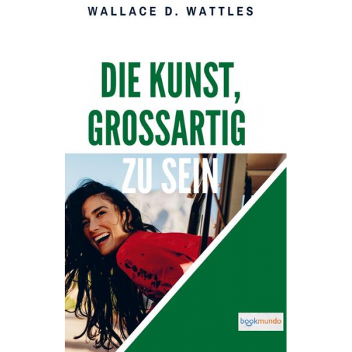 Wallace D. Wattles - Die Kunst, großartig zu sein