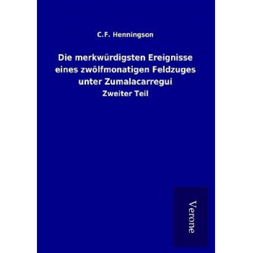 C. F. Henningson - Die merkwürdigsten Ereignisse eines zwölfmonatigen Feldzuges unter Zumalacarregui