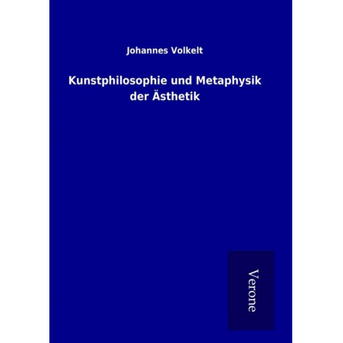 Johannes Volkelt - Kunstphilosophie und Metaphysik der Ästhetik