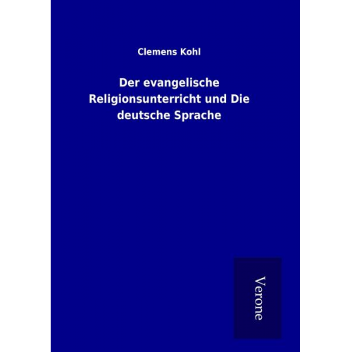 Clemens Kohl - Der evangelische Religionsunterricht und Die deutsche Sprache