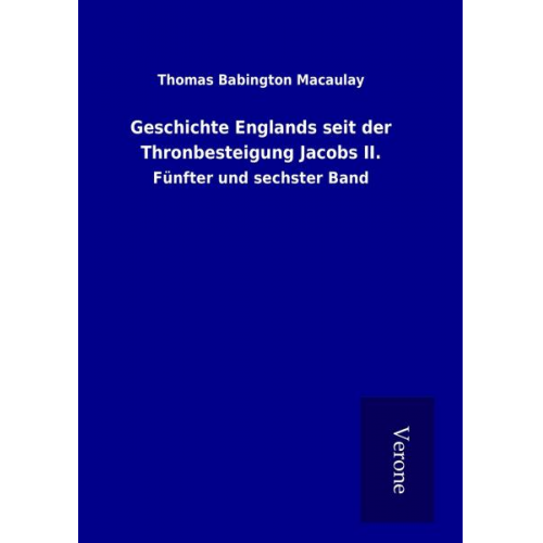 Thomas Babington Macaulay - Geschichte Englands seit der Thronbesteigung Jacobs II.