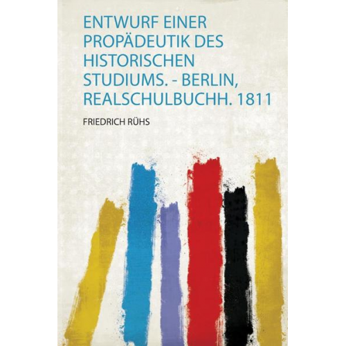 Entwurf Einer Propädeutik Des Historischen Studiums. - Berlin, Realschulbuchh. 1811