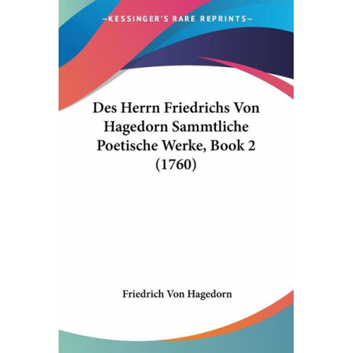 Friedrich Hagedorn - Des Herrn Friedrichs Von Hagedorn Sammtliche Poetische Werke, Book 2 (1760)