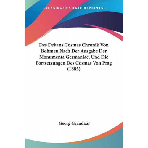 Georg Grandaur - Des Dekans Cosmas Chronik Von Bohmen Nach Der Ausgabe Der Monumenta Germaniae, Und Die Fortsetzungen Des Cosmas Von Prag (1885)