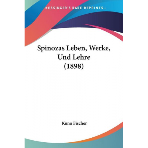 Kuno Fischer - Spinozas Leben, Werke, Und Lehre (1898)