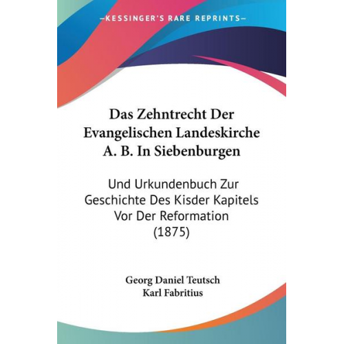 Georg Daniel Teutsch & Karl Fabritius - Das Zehntrecht Der Evangelischen Landeskirche A. B. In Siebenburgen