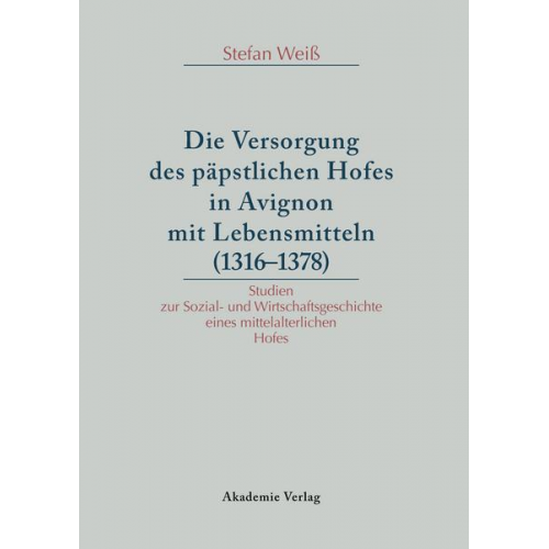 Stefan Weiss - Versorgung des päpstlichen Hofes in Avignon mit Lebensmitteln (1316-1378)