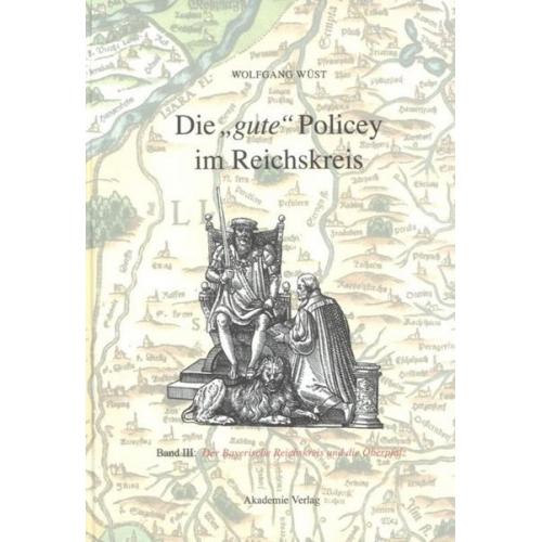 Wolfgang Wüst - Die 'gute' Policey im Reichskreis / Die 'gute' Policey im Bayerischen Reichskreis und in der Oberpfalz