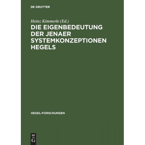 Heinz Kimmerle - Die Eigenbedeutung der Jenaer Systemkonzeptionen Hegels