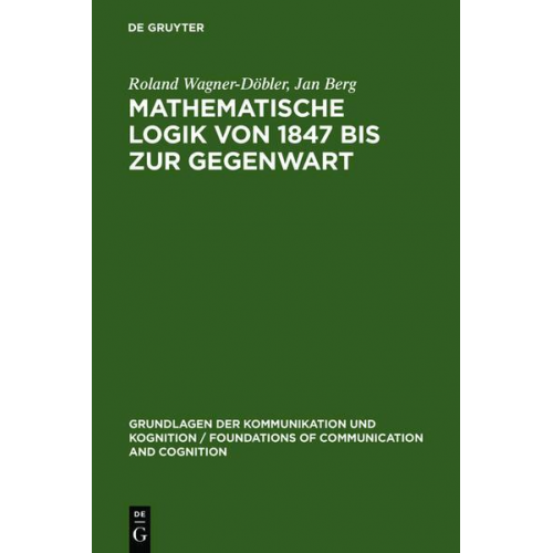 Roland Wagner-Döbler & Jan Berg - Mathematische Logik von 1847 bis zur Gegenwart