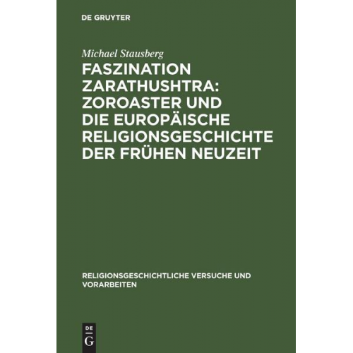 Michael Stausberg - Faszination Zarathushtra : Zoroaster und die europäische Religionsgeschichte der frühen Neuzeit