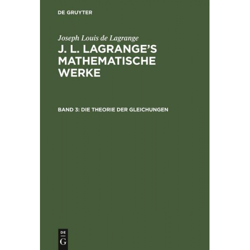 Joseph Louis de Lagrange - Joseph Louis de Lagrange: J. L. Lagrange’s mathematische Werke / Die Theorie der Gleichungen