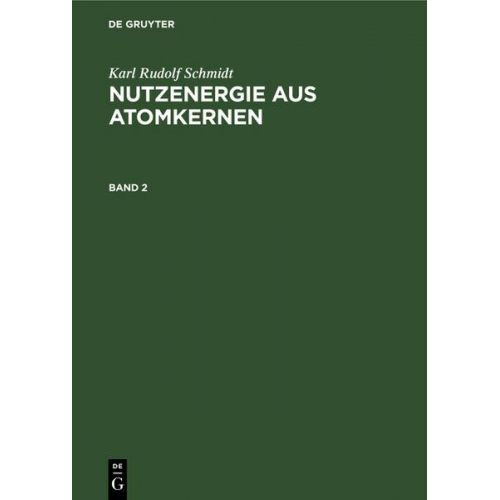 Karl Rudolf Schmidt - Karl Rudolf Schmidt: Nutzenergie aus Atomkernen / Karl Rudolf Schmidt: Nutzenergie aus Atomkernen. Band 2