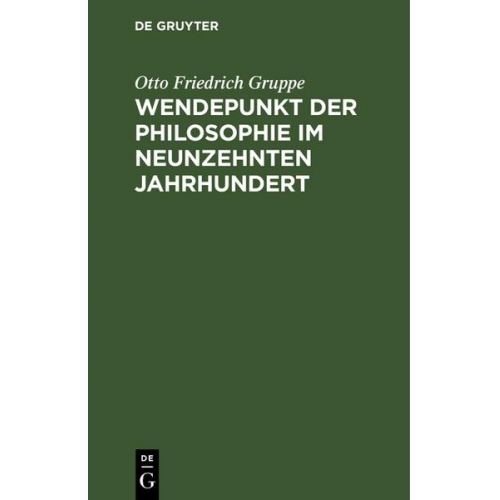 Otto Friedrich Gruppe - Wendepunkt der Philosophie im neunzehnten Jahrhundert