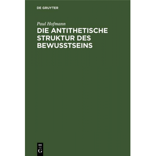 Paul Hofmann - Die antithetische Struktur des Bewußtseins