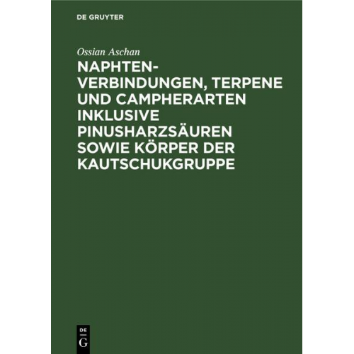 Ossian Aschan - Naphtenverbindungen, Terpene und Campherarten inklusive Pinusharzsäuren sowie Körper der Kautschukgruppe