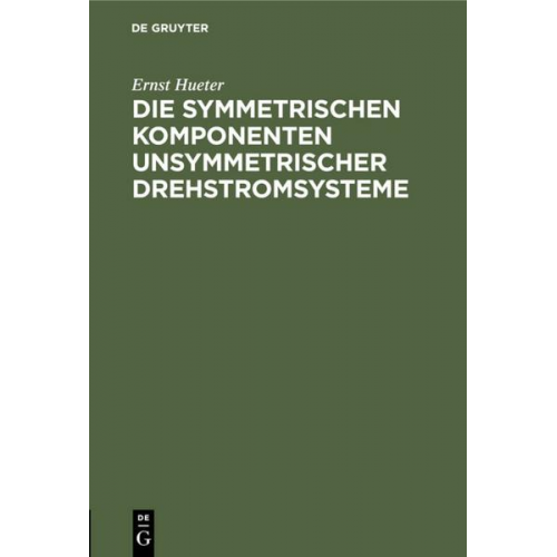 Ernst Hueter - Die symmetrischen Komponenten unsymmetrischer Drehstromsysteme