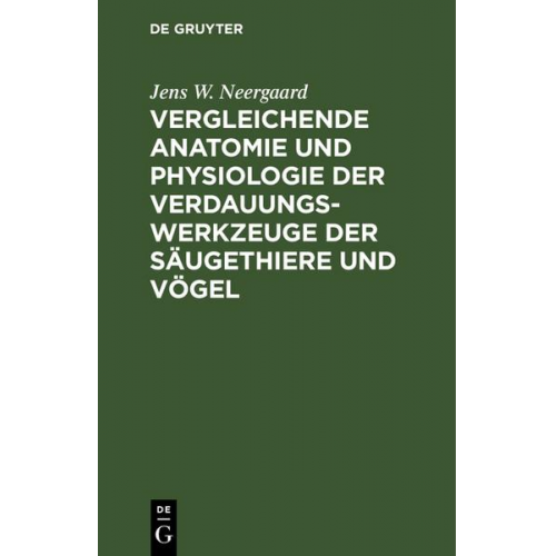 Jens W. Neergaard - Vergleichende Anatomie und Physiologie der Verdauungswerkzeuge der Säugethiere und Vögel