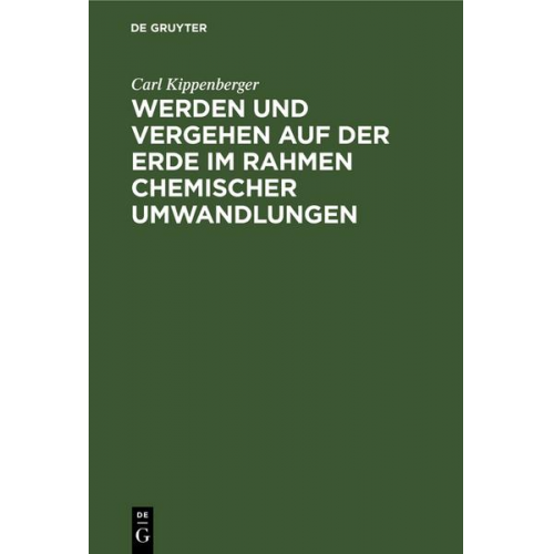 Carl Kippenberger - Werden und Vergehen auf der Erde im Rahmen chemischer Umwandlungen