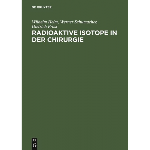 Wilhelm Heim & Werner Schumacher & Dietrich Frost - Radioaktive Isotope in der Chirurgie