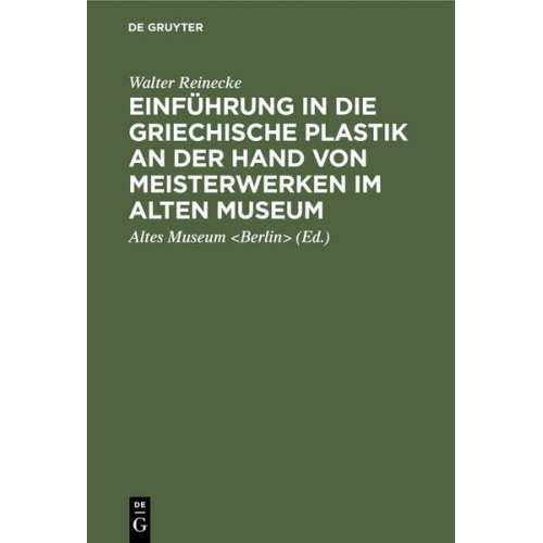 Walter Reinecke - Einführung in die griechische Plastik an der Hand von Meisterwerken im Alten Museum