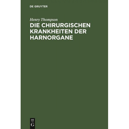 Henry Thompson - Die chirurgischen Krankheiten der Harnorgane