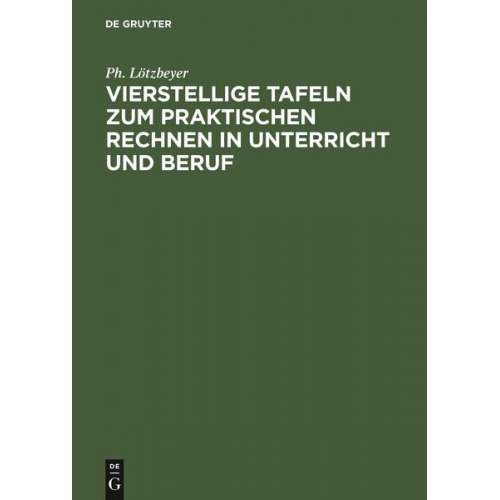 Ph. Lötzbeyer - Vierstellige Tafeln zum praktischen Rechnen in Unterricht und Beruf