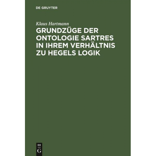 Klaus Hartmann - Grundzüge der Ontologie Sartres in ihrem Verhältnis zu Hegels Logik